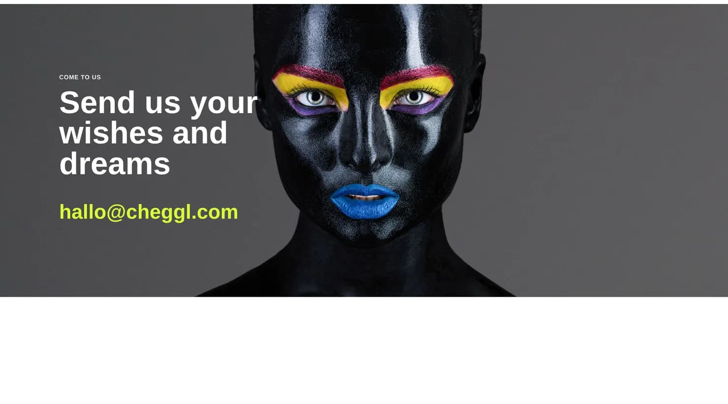 The “Send us your wishes and dreams” call to action of cheggl.online: a portrait with bold face paint, the hallo@cheggl.com address in lime and a dark band behind it